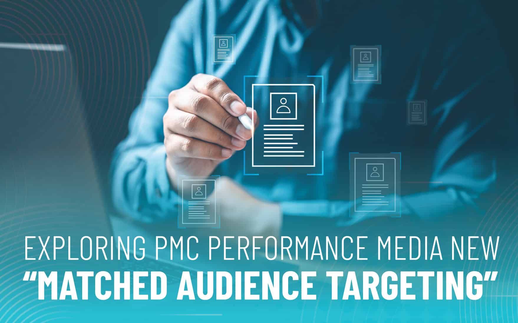 Performance Media Matched Audience Targeting | Graphic for blog article - Exploring PMC Performance Media New “Matched Audience Targeting” | Digital Advertising Services at PMC Media Group